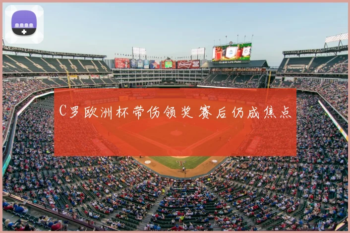 C罗欧洲杯带伤领奖 赛后仍成焦点
