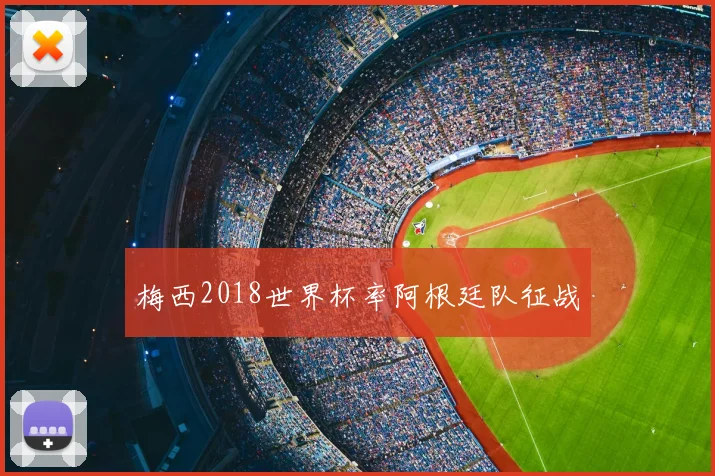 梅西2018世界杯率阿根廷队征战