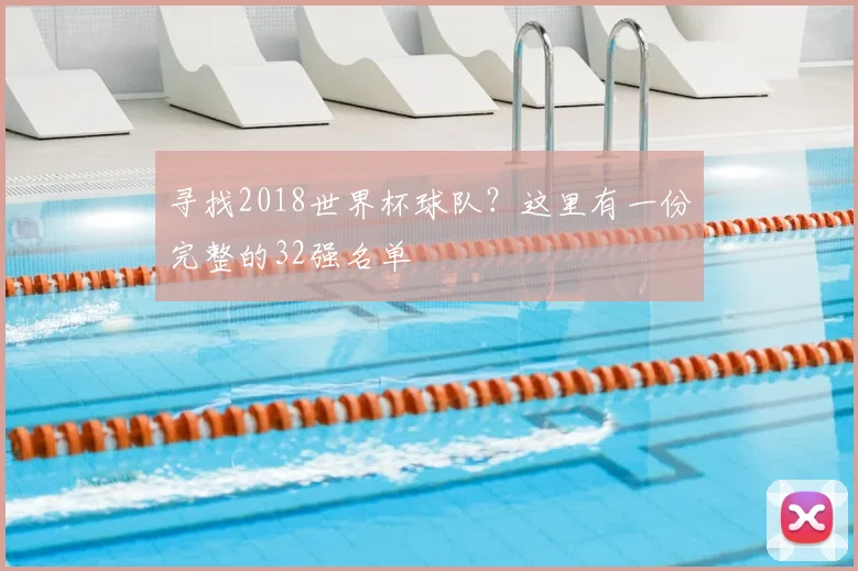 寻找2018世界杯球队？这里有一份完整的32强名单