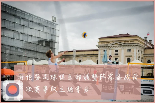 海伦芬足球俱乐部调整阵容备战荷甲联赛争取主场拿分