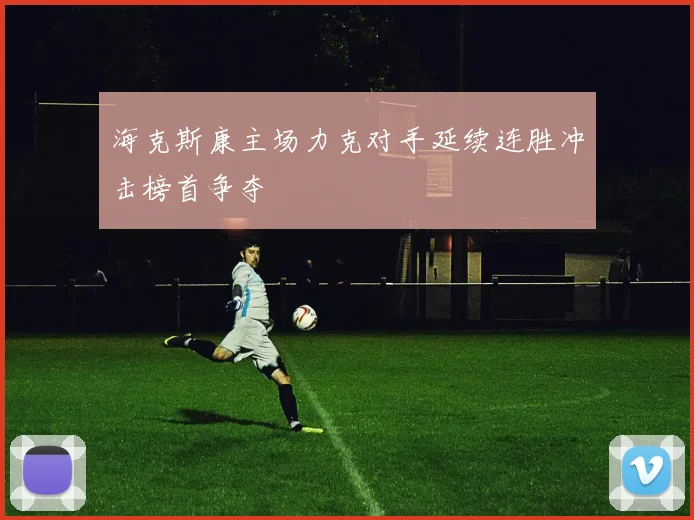 海克斯康主场力克对手延续连胜冲击榜首争夺