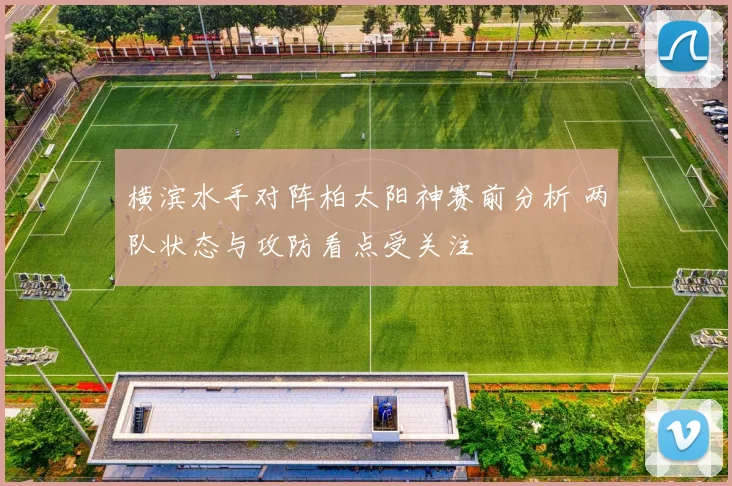 横滨水手对阵柏太阳神赛前分析 两队状态与攻防看点受关注