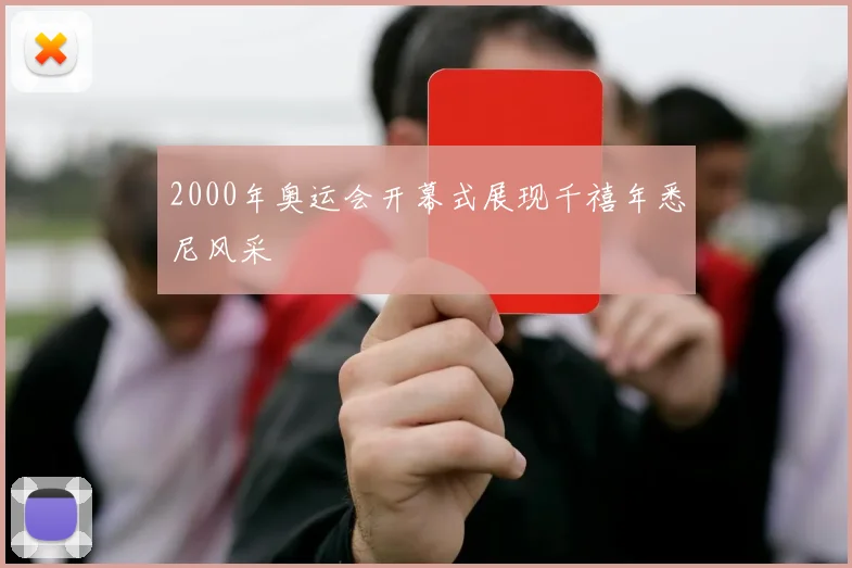 2000年奥运会开幕式展现千禧年悉尼风采