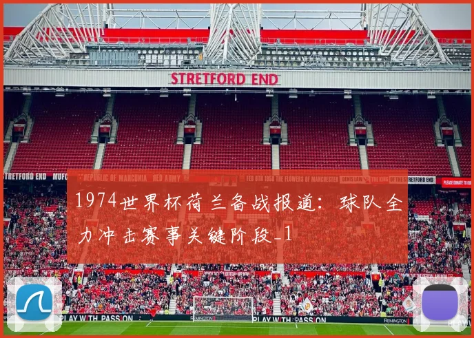1974世界杯荷兰备战报道:球队全力冲击赛事关键阶段_1