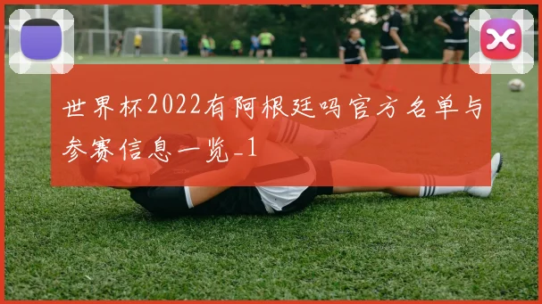 世界杯2022有阿根廷吗官方名单与参赛信息一览_1