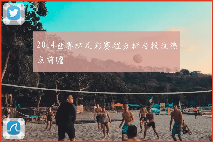 2014世界杯足彩赛程分析与投注热点前瞻