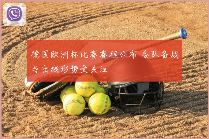 德国欧洲杯比赛赛程公布 各队备战与出线形势受关注