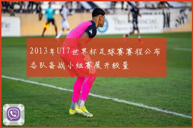 2013年U17世界杯足球赛赛程公布 各队备战小组赛展开较量